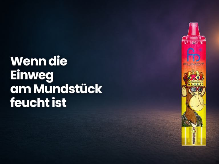 Wenn die Einweg am Mundstück feucht ist